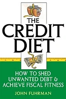 The Credit Diet: How to Shed Unwanted Debt and Achieve Fiscal Fitness