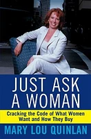 Just Ask a Woman: Cracking the Code of What Women Want and How They Buy