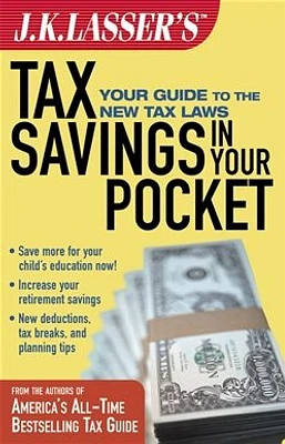 J.K. Lasser'sTM Tax Savings in Your Pocket : Your Guide to the New Tax Laws 