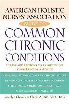 American Holistic Nurses' Association Guide to Common Chronic Conditions: Self-Care Options to Complement Your Doctor's Advice