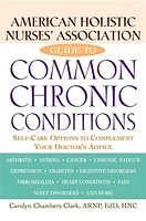 American Holistic Nurses' Association Guide to Common Chronic Conditions: Self-Care Options to Complement Your Doctor's Advice