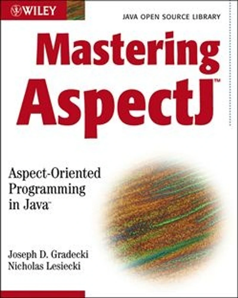 Mastering AspectJ<small>TM</small>: Aspect-Oriented Programming in Java<small>TM</small>