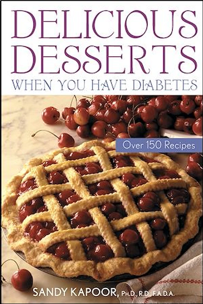 Delicious Desserts When You Have Diabetes: Over 150 Recipes