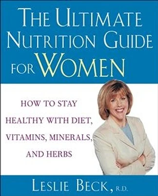 The Ultimate Nutrition Guide for Women: How to Stay Healthy with Diet, Vitamins, Minerals and Herbs 