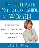 The Ultimate Nutrition Guide for Women: How to Stay Healthy with Diet, Vitamins, Minerals and Herbs 