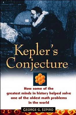 Kepler's Conjecture: How Some of the Greatest Minds in History Helped Solve One of the Oldest Math Problems in the World