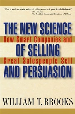 The New Science of Selling and Persuasion: How Smart Companies and Great Salespeople Sell