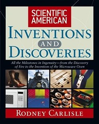 Scientific American Inventions and Discoveries: All the Milestones in Ingenuity–From the Discovery of Fire to the Invention of the Microwave Oven