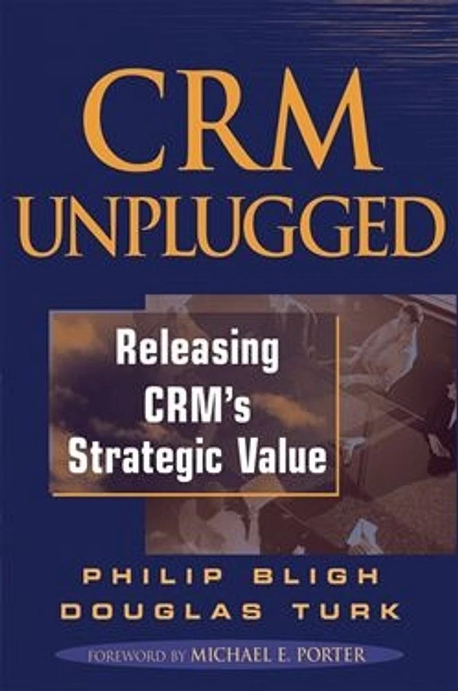 CRM Unplugged: Releasing CRM's Strategic Value