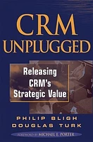 CRM Unplugged: Releasing CRM's Strategic Value