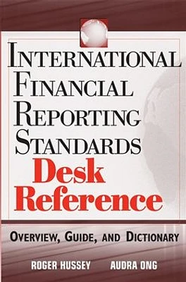 International Financial Reporting Standards Desk Reference: Overview, Guide and Dictionary