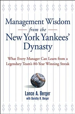 Management Wisdom From the New York Yankees' Dynasty: What Every Manager Can Learn From a Legendary Team's 80-Year Winning Streak 