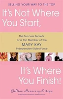 It's Not Where You Start, It's Where You Finish!: The Success Secrets of a Top Member of the Mary Kay Independent Sales Force