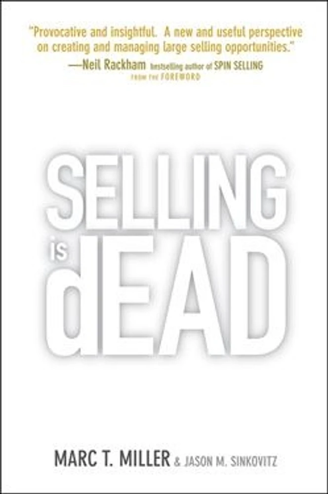 Selling is Dead: Moving Beyond Traditional Sales Roles and Practices to Revitalize Growth