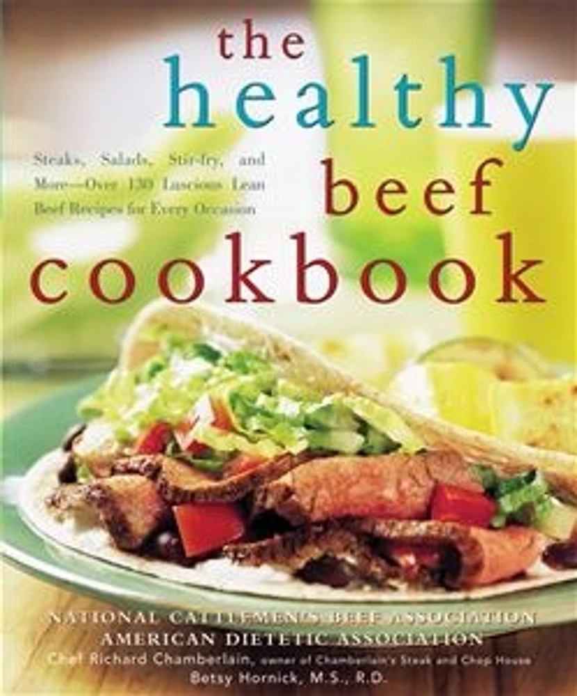 The Healthy Beef Cookbook: Steaks, Salads, Stir-fry, and More - Over 130 Luscious Lean Beef Recipes for Every Occasion