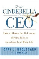 From Cinderella to CEO: How to Master the 10 Lessons of Fairy Tales to Transform Your Work Life