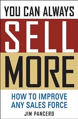 You Can Always Sell More: How to Improve Any Sales Force