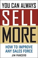 You Can Always Sell More: How to Improve Any Sales Force