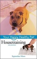 Housetraining: Your Happy Healthy Pet<small>TM</small>