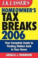 J.K. Lasser's<small>TM</small> Homeowner's Tax Breaks 2006: Your Complete Guide to Finding Hidden Gold in Your Home