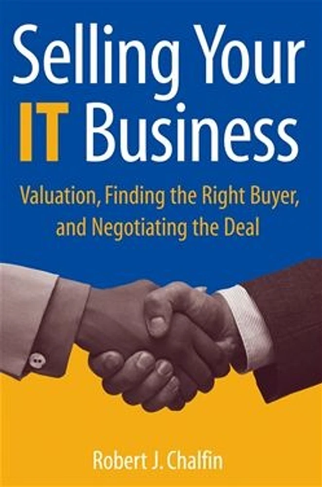 Selling Your IT Business: Valuation, Finding the Right Buyer, and Negotiating the Deal 