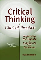 Critical Thinking in Clinical Practice: Improving the Quality of Judgments and Decisions