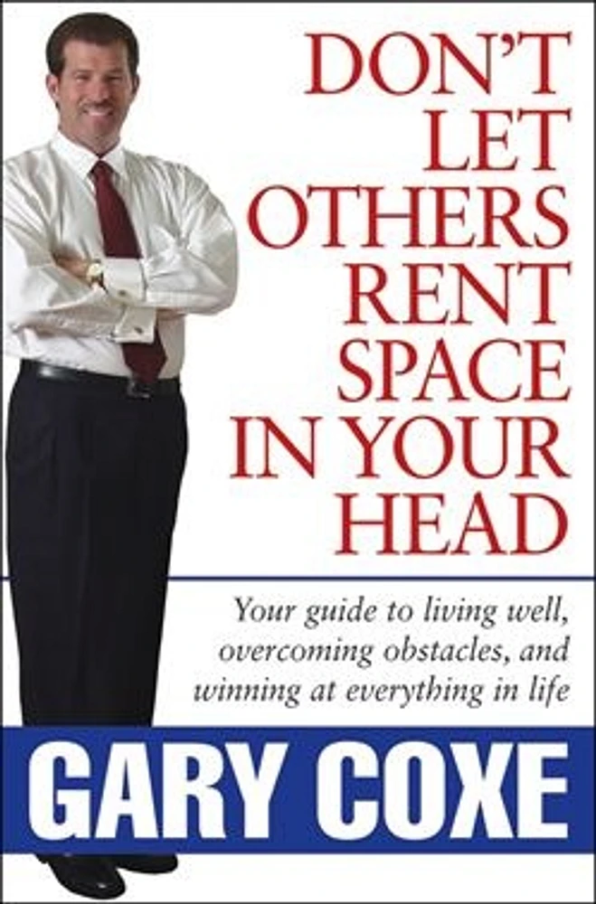 Don't Let Others Rent Space in Your Head: Your Guide to Living Well, Overcoming Obstacles, and Winning at Everything in Life