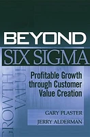 Beyond Six Sigma: Profitable Growth through Customer Value Creation