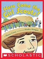 Here Come the Girl Scouts! The Amazing All-True Story of Juliette "Daisy" Gordon Low and Her Great Adventure