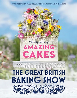 The Great British Baking Show: The Big Book of Amazing Cakes