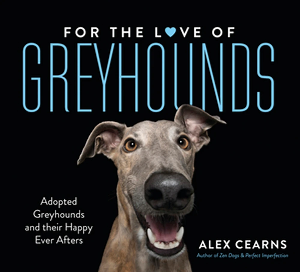 For The Love Of Greyhounds: Adopted Greyhounds and their Happy Ever Afters