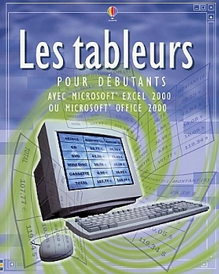 Tableurs (Les) : pour Débutants, avec Microsoft Excel 2000...