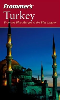 Frommer's® Turkey: From the Blue Mosque to the Blue Lagoon