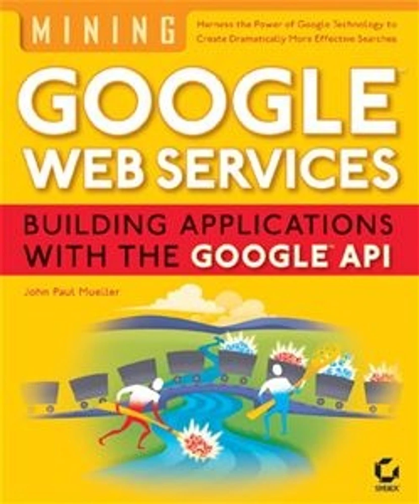 Mining Google<small>TM</small> Web Services: Building Applications with the Google<small>TM</small> API