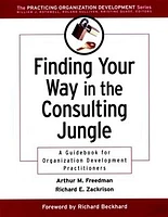 Finding Your Way in the Consulting Jungle: A Guidebook for Organization Development Practitioners