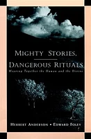 Mighty Stories, Dangerous Rituals: Weaving Together the Human and the Divine