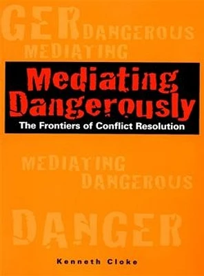 Mediating Dangerously: The Frontiers of Conflict Resolution