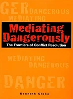 Mediating Dangerously: The Frontiers of Conflict Resolution