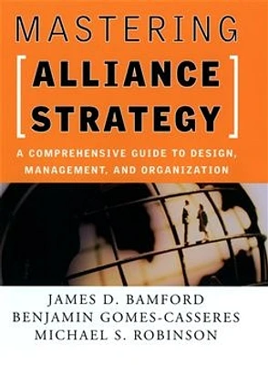 Mastering Alliance Strategy: A Comprehensive Guide to Design, Management, and Organization