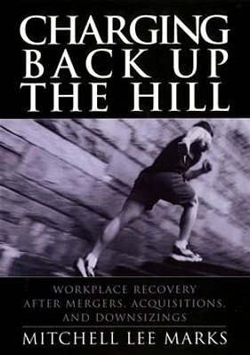 Charging Back Up the Hill: Workplace Recovery After Mergers, Acquisitions and Downsizings