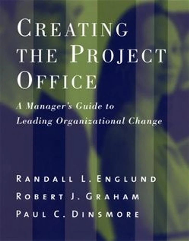 Creating the Project Office: A Manager's Guide to Leading Organizational Change