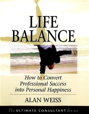 Life Balance: How to Convert Professional Success into Personal Happiness