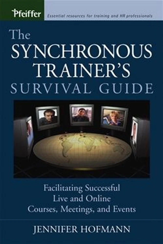 The Synchronous Trainer's Survival Guide: Facilitating Successful Live and Online Courses, Meetings, and Events 