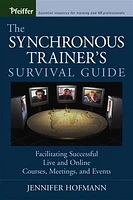 The Synchronous Trainer's Survival Guide: Facilitating Successful Live and Online Courses, Meetings, and Events 