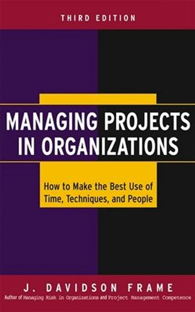 Managing Projects in Organizations: How to Make the Best Use of Time, Techniques, and People