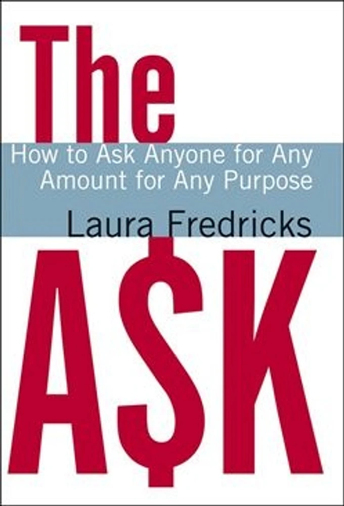 The Ask: How to Ask Anyone for Any Amount for Any Purpose