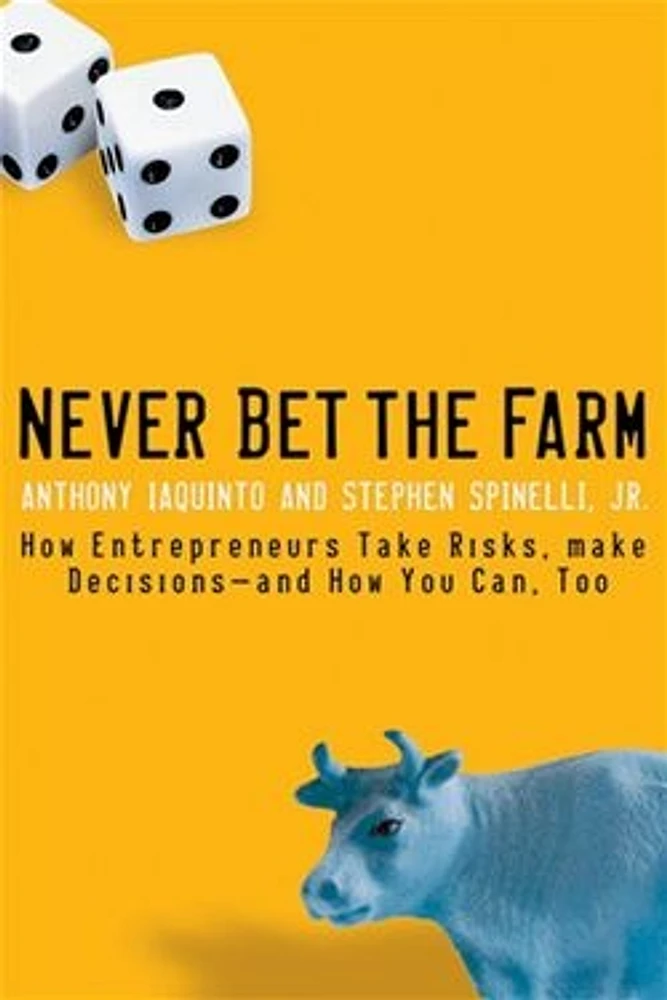 Never Bet the Farm: How Entrepreneurs Take Risks, Make Decisions—and How You Can, Too 