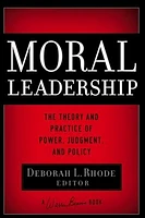 Moral Leadership: The Theory and Practice of Power, Judgement and Policy