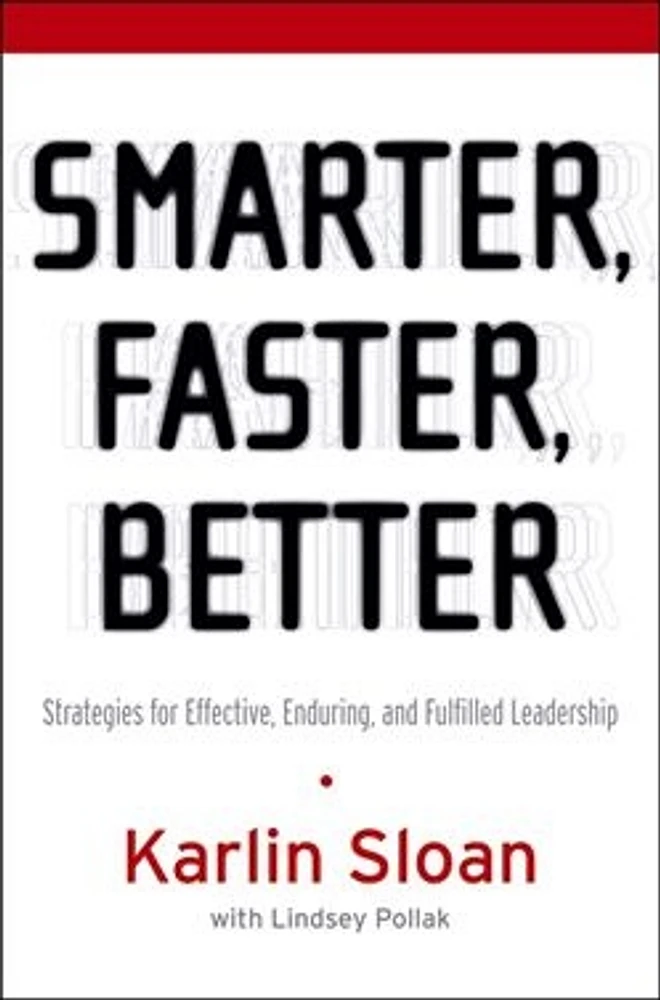 Smarter, Faster, Better: Strategies for Effective, Enduring, and Fulfilled Leadership