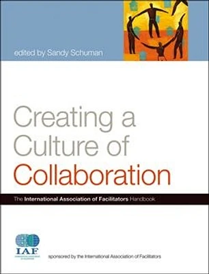 Creating a Culture of Collaboration: The International Association of Facilitators Handbook